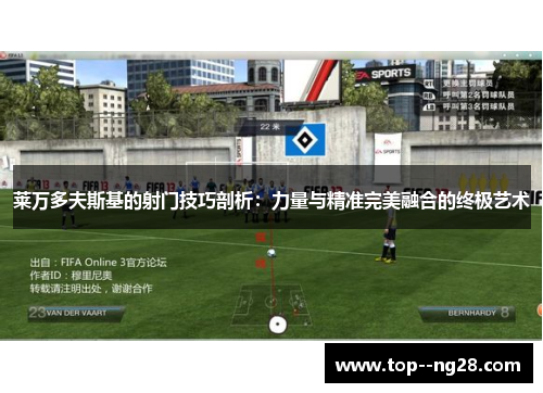 莱万多夫斯基的射门技巧剖析：力量与精准完美融合的终极艺术