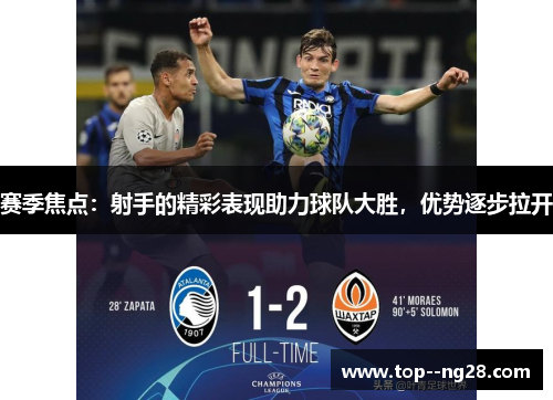 赛季焦点：射手的精彩表现助力球队大胜，优势逐步拉开
