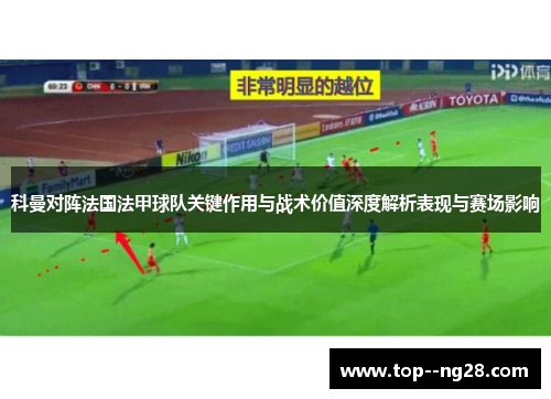 科曼对阵法国法甲球队关键作用与战术价值深度解析表现与赛场影响