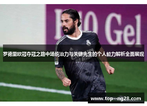 罗德里欧冠夺冠之路中场统治力与关键先生的个人能力解析全面展现